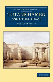 Tutankhamen and Other Essays, Weigall Arthur E. P. Brome