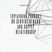 Explaining Product Or Service Demand And Supply, LOK JOHN
