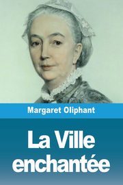 La Ville enchante, Oliphant Margaret