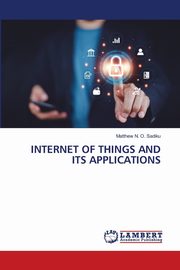 INTERNET OF THINGS AND ITS APPLICATIONS, Sadiku Matthew N. O.