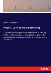 Practical Cooking and Dinner Giving, Henderson Mary F.