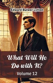 ksiazka tytu: What Will He Do with It? Volume 12 autor: Lytton Edward Bulwer