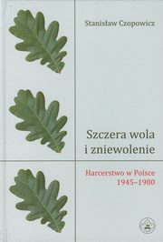 ksiazka tytu: Szczera wola i zniewolenie autor: Czopowicz Stanisaw