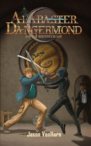 Alabaster Dangermond and the Serpent's Blade, VanHorn Jason