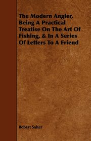 ksiazka tytu: The Modern Angler, Being a Practical Treatise on the Art of Fishing, & in a Series of Letters to a Friend autor: Salter Robert