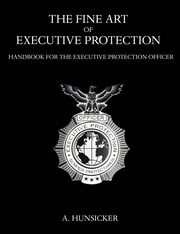 The Fine Art of Executive Protection, Hunsicker A.