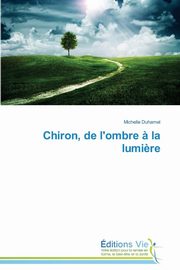 Chiron, de l'ombre ? la lumi?re, DUHAMEL-M