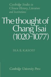 The Thought of Chang Tsai (1020 1077), Kasoff Ira E.