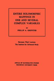 Entire Holomorphic Mappings in One and Several Complex Variables, Griffiths Phillip A.