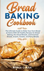 BREAD BAKING COOKBOOKS, Clara Maria