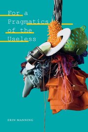 For a Pragmatics of the Useless, Manning Erin