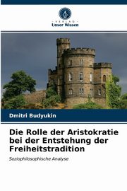 ksiazka tytu: Die Rolle der Aristokratie bei der Entstehung der Freiheitstradition autor: Budyukin Dmitri