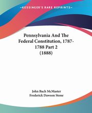 Pennsylvania And The Federal Constitution, 1787-1788 Part 2 (1888), McMaster John Bach
