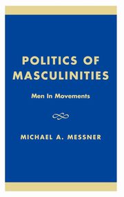 ksiazka tytu: Politics of Masculinities autor: Messner Michael A.