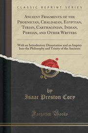 ksiazka tytu: Ancient Fragments of the Phoenician, Chaldaean, Egyptian, Tyrian, Carthaginian, Indian, Persian, and Other Writers autor: Cory Isaac Preston