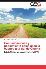 ksiazka tytu: Comunicaciones y poblamiento colonial en la cuenca alta del ro Chama autor: Hernndez Rubn Alexis