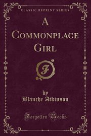 ksiazka tytu: A Commonplace Girl (Classic Reprint) autor: Atkinson Blanche