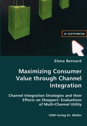 Maximizing Consumer Value through Channel Integration, Bernard Elena