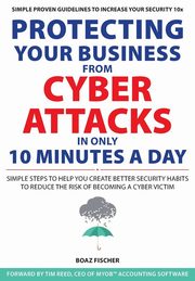 Protecting Your Business From Cyber Attacks In Only 10 Minutes A Day, Fischer Boaz