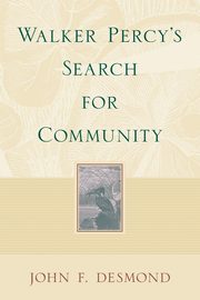 Walker Percy's Search for Community, Desmond John F.
