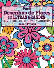 Facil Desenhos de Flores em Letras Grandes Livro de Colorir para Adultos, Potash Jason
