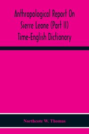 Anthropological Report On Sierre Leone (Part Ii) Time-English Dictionary, W. Thomas Northcote