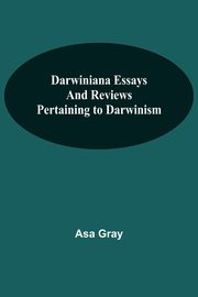 Darwiniana Essays And Reviews Pertaining To Darwinism, Asa Gray