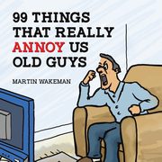 99 Things That Really Annoy Us Old Guys, Wakeman Martin