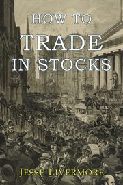How to Trade In Stocks, Livermore Jesse