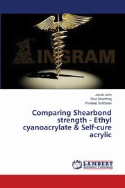 Comparing Shearbond strength - Ethyl cyanoacrylate & Self-cure acrylic, John Jacob