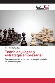 Teora de juegos y estrategia empresarial, Ulloa Soto Jos David