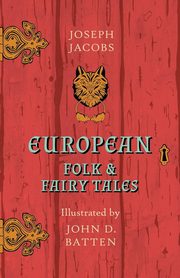 European Folk and Fairy Tales - Illustrated by John D. Batten, Jacobs Joseph