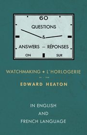 60 Questions and Answers on Watchmaking - In English and French Language, Heaton Edward
