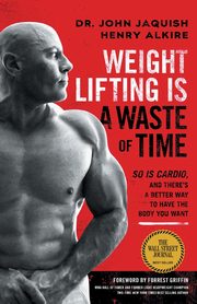 Weight Lifting Is a Waste of Time, Jaquish Dr. John