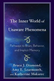 The Inner World of Unaware Phenomena, Diamond Bruce J.