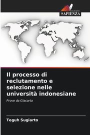 Il processo di reclutamento e selezione nelle universit? indonesiane, Sugiarto Teguh
