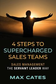 4 Steps to Supercharged Sales Teams, Cates Max