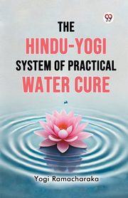 The Hindu-Yogi System of Practical Water Cure, Ramacharaka Yogi