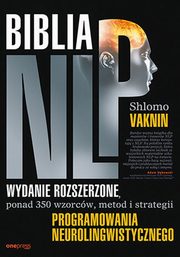 Biblia NLP Wydanie rozszerzone, ponad 350 wzorcw, metod i strategii programowania neurolingwistycznego, Vaknin Shlomo