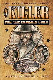 A Killer For The Common Good (The Sean O'Rourke Series - Book 1), Cook Michael E.