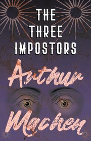 The Three Impostors - Or, The Transmutations, Machen Arthur