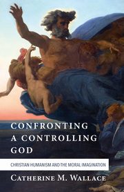 Confronting a Controlling God, Wallace Catherine M.