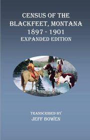 Census of the Blackfeet, Montana, 1897-1901 Expanded Edition, 
