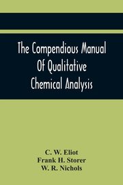 The Compendious Manual Of Qualitative Chemical Analysis, W. Eliot C.