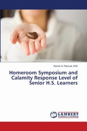 ksiazka tytu: Homeroom Symposium and Calamity Response Level of Senior H.S. Learners autor: Pascual EdD Elymar A.