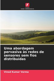 Uma abordagem pervasiva ?s redes de sensores sem fios distribudas, Verma Vinod Kumar