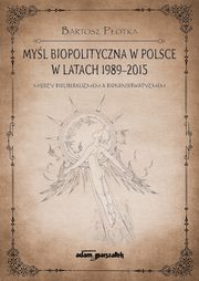 ksiazka tytu: Myl biopolityczna w Polsce w latach 1989-2015. autor: Potka Bartosz