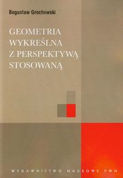 Geometria wykrelna z perspektyw stosowan, Grochowski Bogusaw