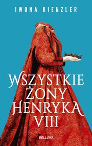 ksiazka tytu: Wszystkie ony Henryka VIII autor: Kienzler Iwona