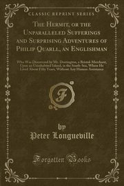 ksiazka tytu: The Hermit, or the Unparalleled Sufferings and Surprising Adventures of Philip Quarll, an Englishman autor: Longueville Peter